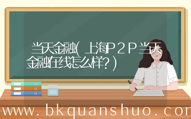 当天金融(上海P2P当天金融在线怎么样？)