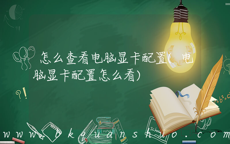 怎么查看电脑显卡配置(电脑显卡配置怎么看)