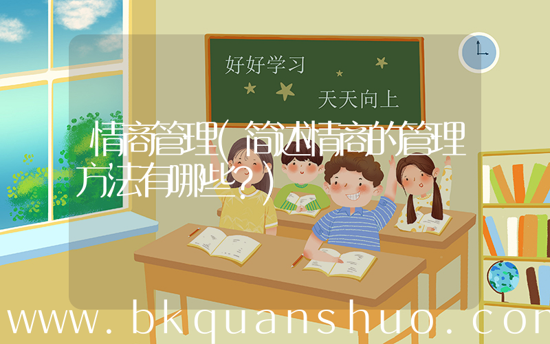 情商管理(简述情商的管理方法有哪些？)