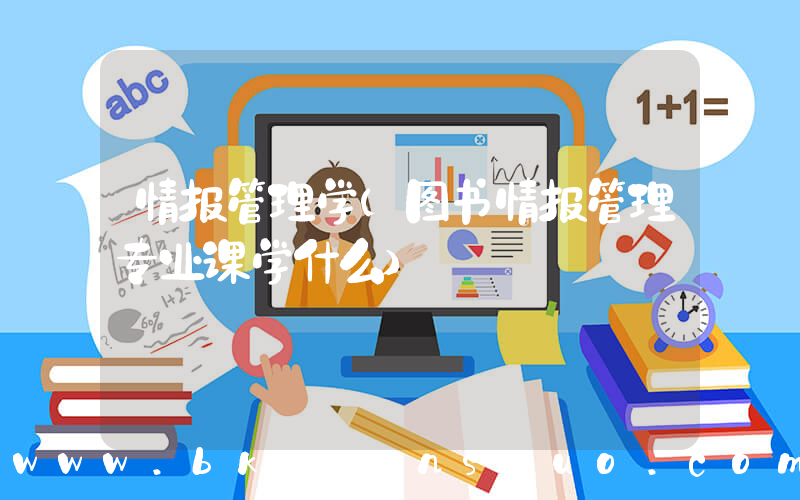 情报管理学(图书情报管理专业课学什么)