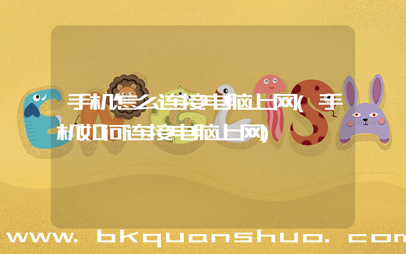 手机怎么连接电脑上网(手机如何连接电脑上网)