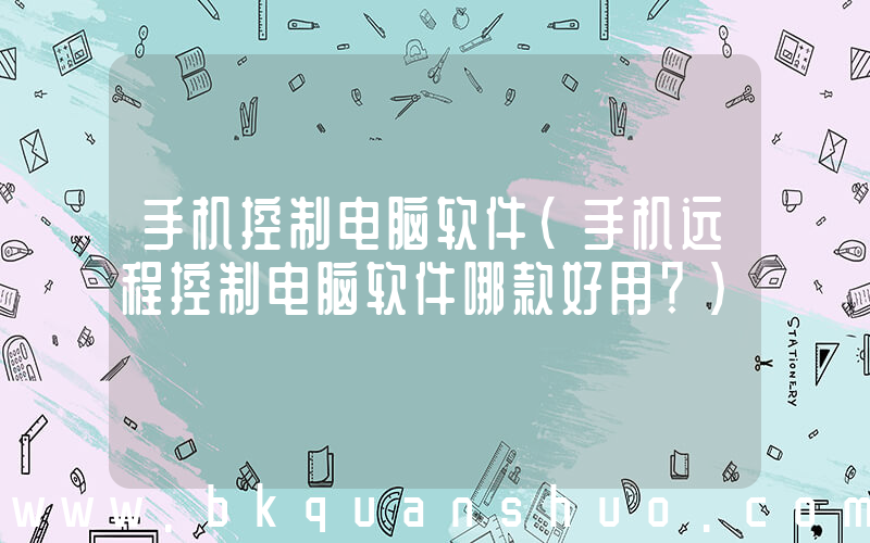手机控制电脑软件(手机远程控制电脑软件哪款好用？)
