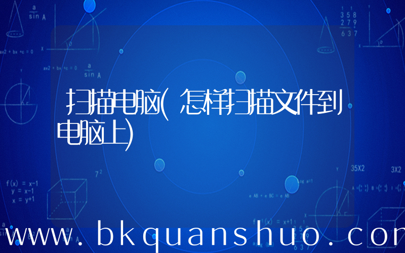 扫描电脑(怎样扫描文件到电脑上)