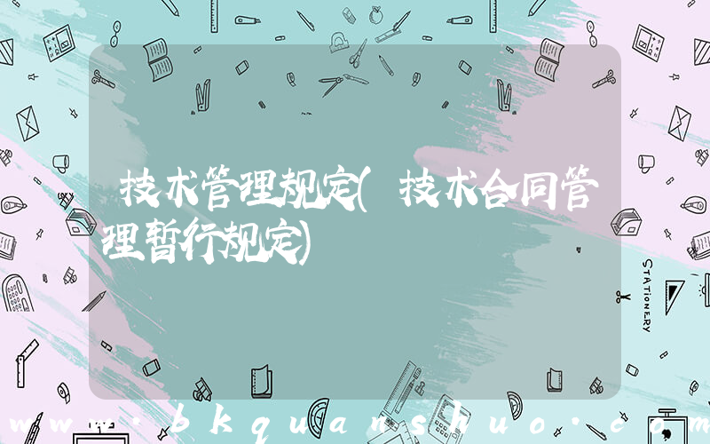 技术管理规定(技术合同管理暂行规定)