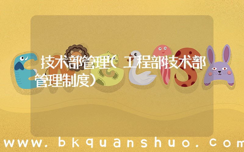 技术部管理(工程部技术部管理制度)
