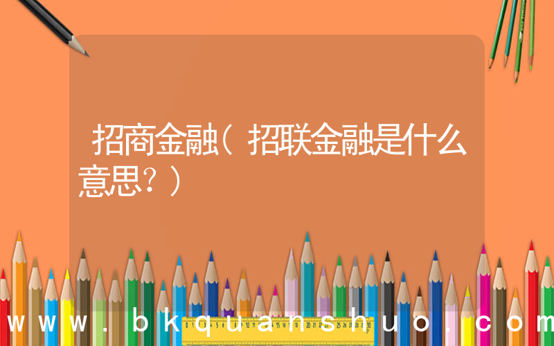 招商金融(招联金融是什么意思？)