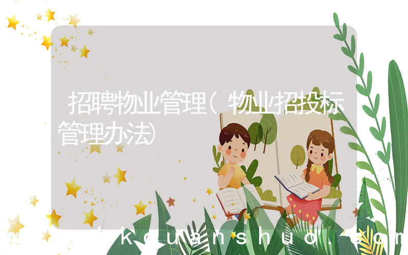招聘物业管理(物业招投标管理办法)