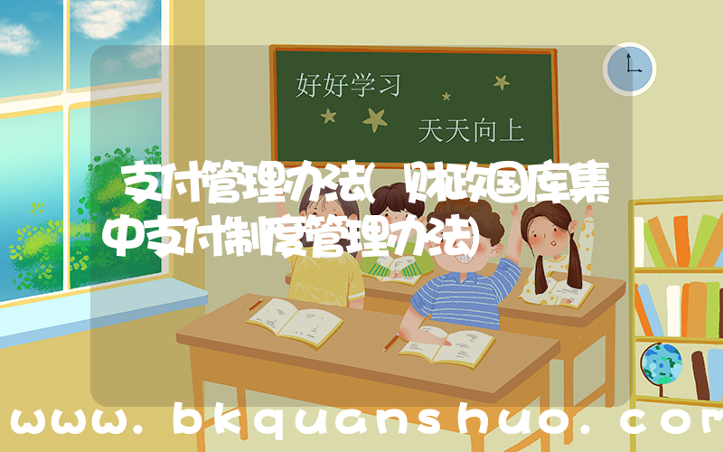 支付管理办法(财政国库集中支付制度管理办法)