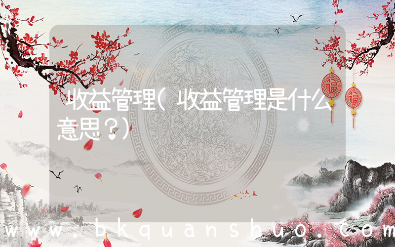 收益管理(收益管理是什么意思？)