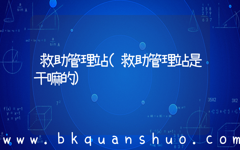 救助管理站(救助管理站是干嘛的)
