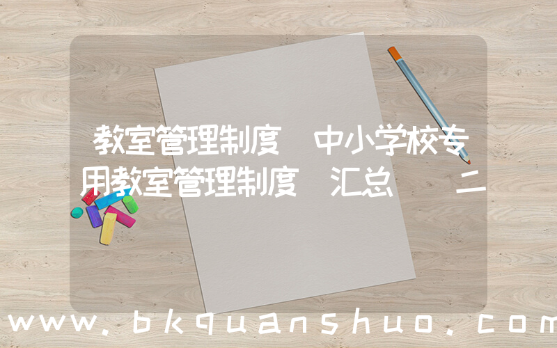 教室管理制度(中小学校专用教室管理制度(汇总)(二))