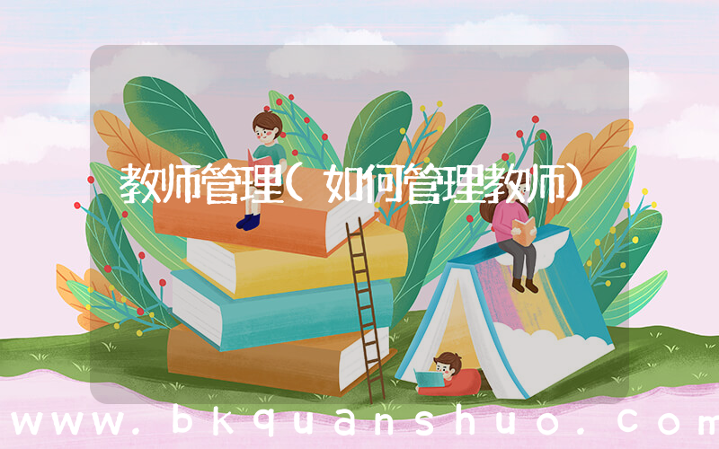 教师管理(如何管理教师)
