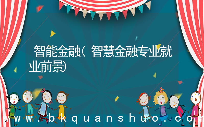 智能金融(智慧金融专业就业前景)