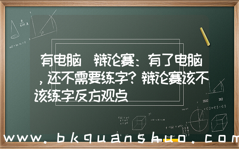有电脑(辩论赛：有了电脑，还不需要练字？辩论赛该不该练字反方观点)