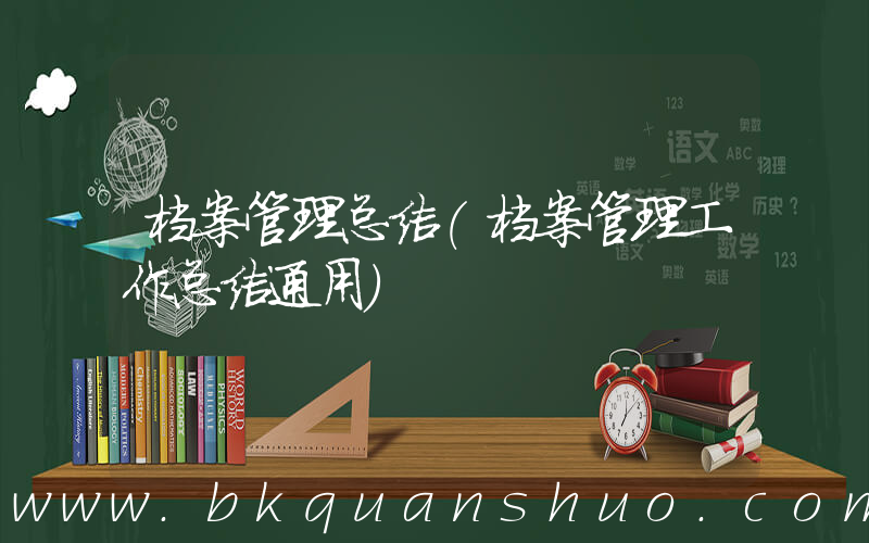 档案管理总结(档案管理工作总结通用)