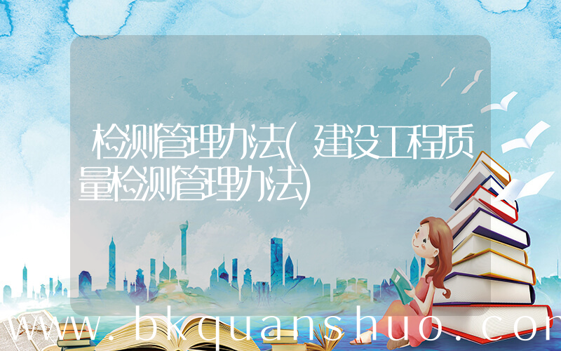 检测管理办法(建设工程质量检测管理办法)