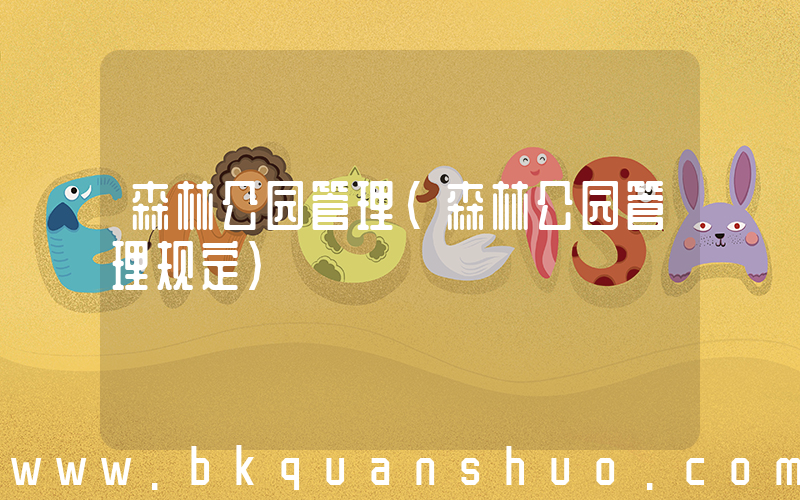 森林公园管理(森林公园管理规定)