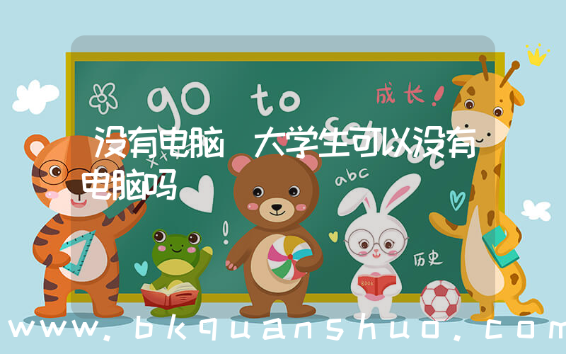 没有电脑(大学生可以没有电脑吗)