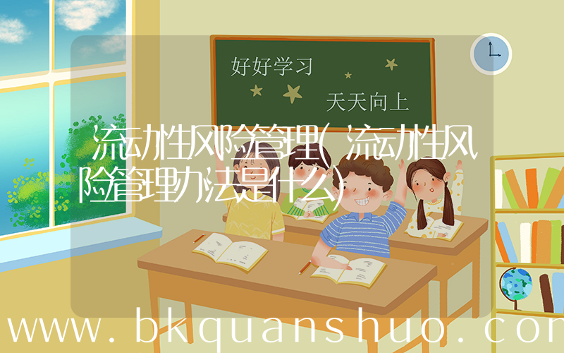 流动性风险管理(流动性风险管理办法是什么)