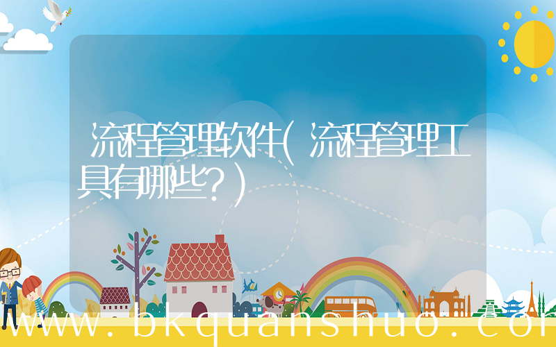 流程管理软件(流程管理工具有哪些？)