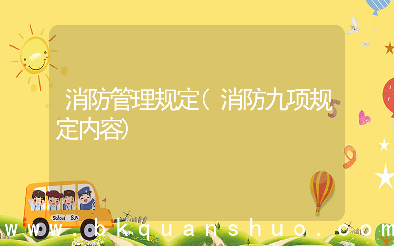 消防管理规定(消防九项规定内容)