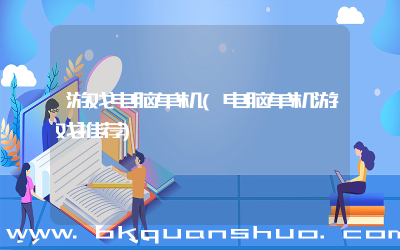 游戏电脑单机(电脑单机游戏推荐)