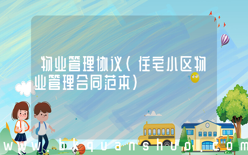 物业管理协议(住宅小区物业管理合同范本)