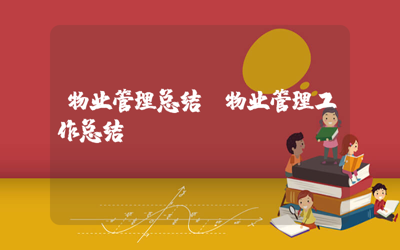 物业管理总结(物业管理工作总结)