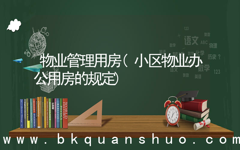 物业管理用房(小区物业办公用房的规定)