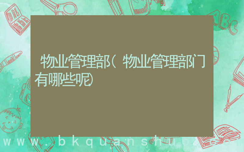 物业管理部(物业管理部门有哪些呢)