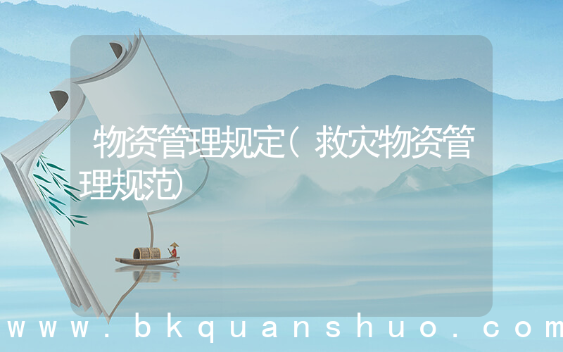 物资管理规定(救灾物资管理规范)