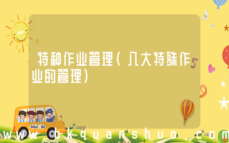 特种作业管理(八大特殊作业的管理)