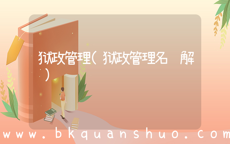 狱政管理(狱政管理名词解释)