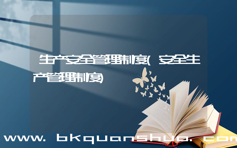 生产安全管理制度(安全生产管理制度)
