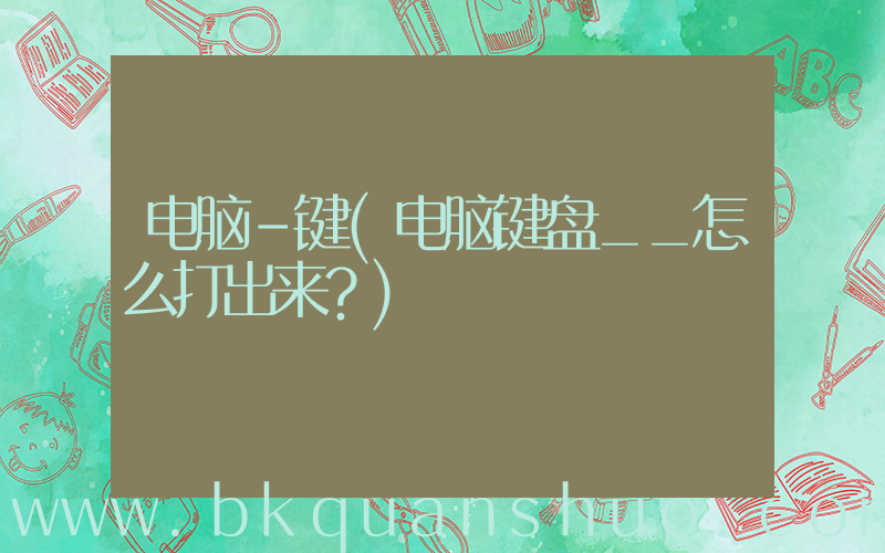 电脑-键(电脑键盘__怎么打出来？)
