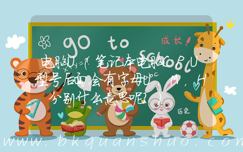 电脑U(笔记本电脑CPU型号后面会有字母U，M，H，分别什么意思呢？)