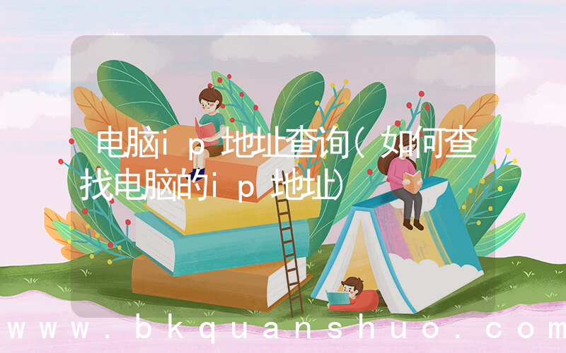 电脑ip地址查询(如何查找电脑的ip地址)