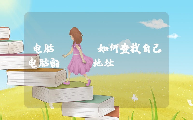 电脑mac(如何查找自己电脑的mac地址？)