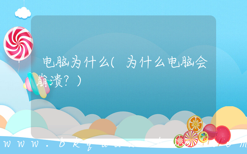 电脑为什么(为什么电脑会崩溃？)