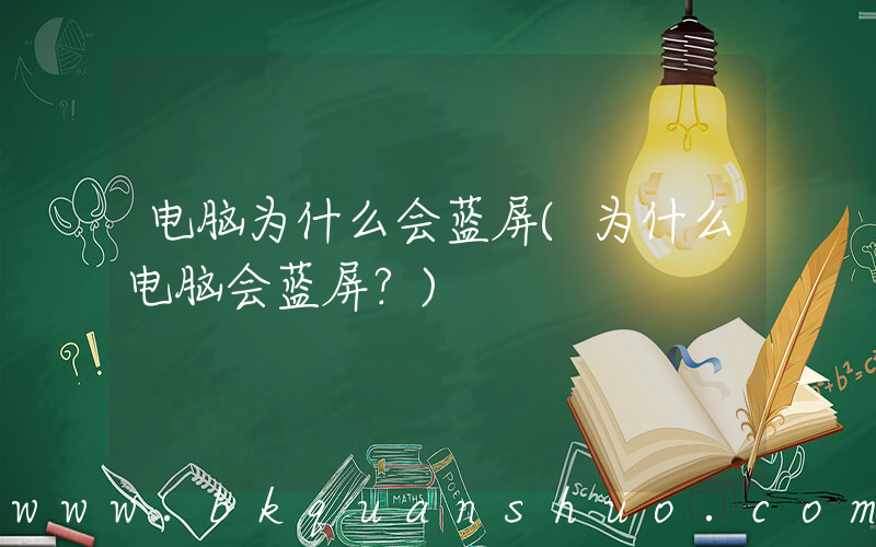 电脑为什么会蓝屏(为什么电脑会蓝屏？)