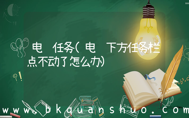 电脑任务(电脑下方任务栏点不动了怎么办)