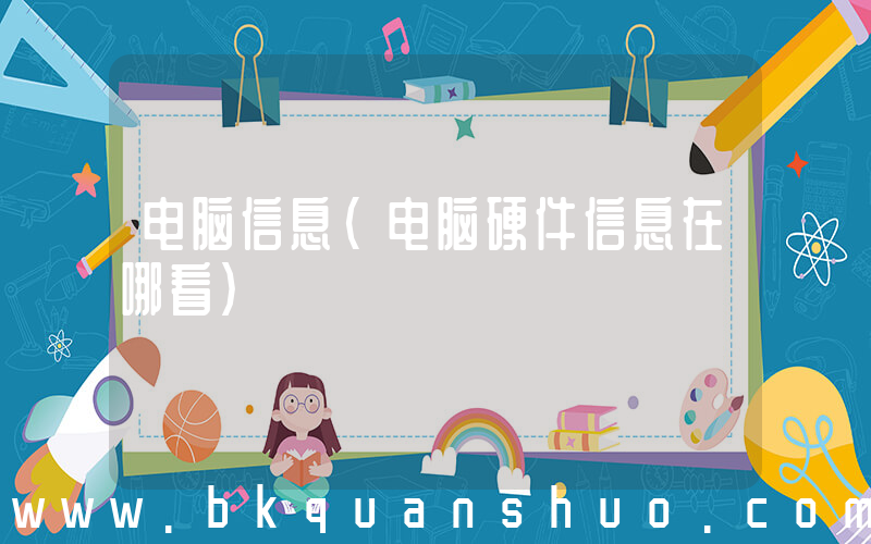 电脑信息(电脑硬件信息在哪看)