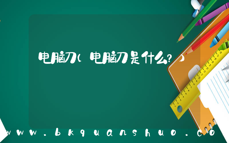 电脑刀(电脑刀是什么？)