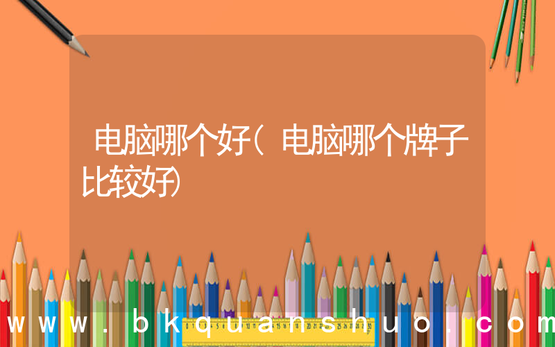 电脑哪个好(电脑哪个牌子比较好)