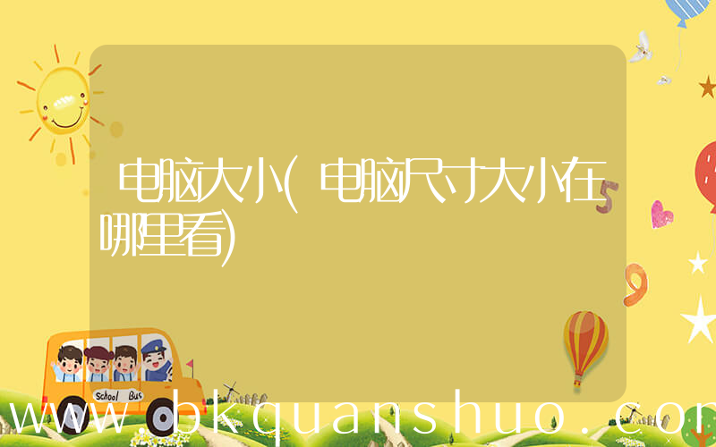 电脑大小(电脑尺寸大小在哪里看)