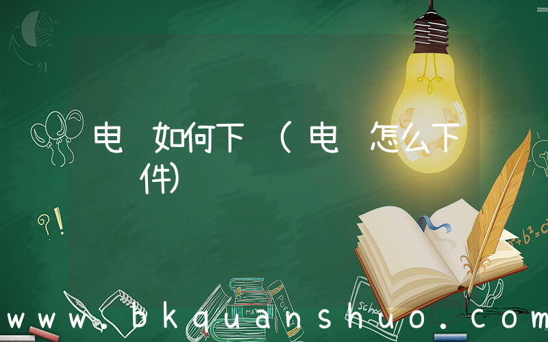 电脑如何下载(电脑怎么下载软件)