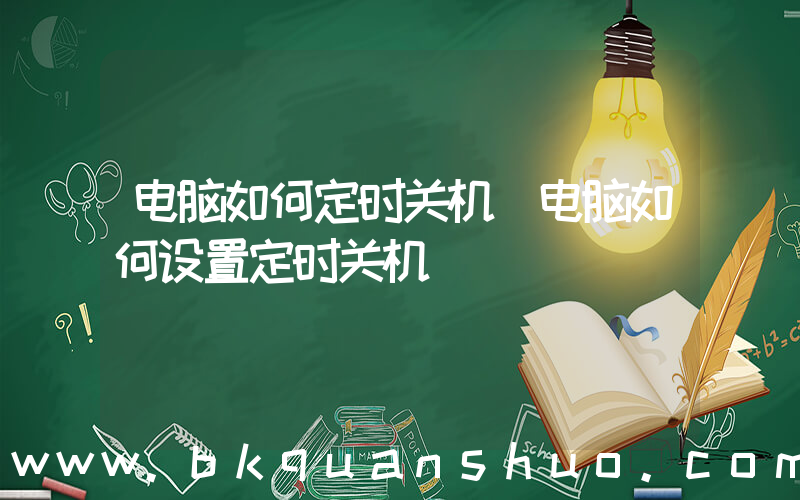 电脑如何定时关机(电脑如何设置定时关机)