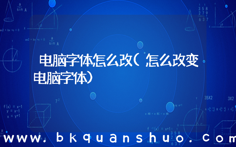 电脑字体怎么改(怎么改变电脑字体)