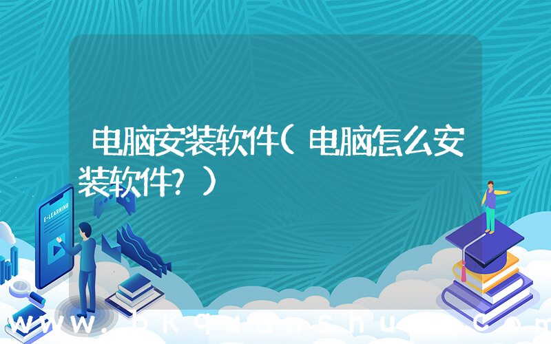 电脑安装软件(电脑怎么安装软件？)