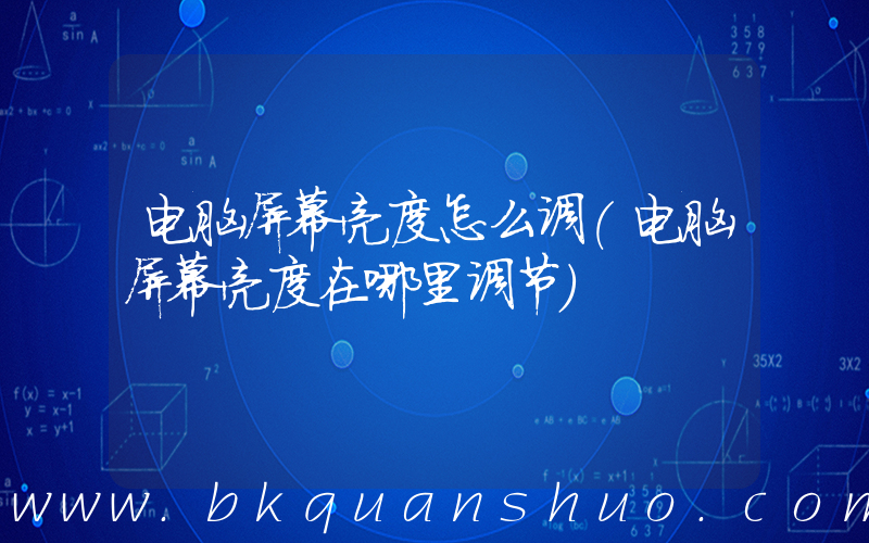 电脑屏幕亮度怎么调(电脑屏幕亮度在哪里调节)